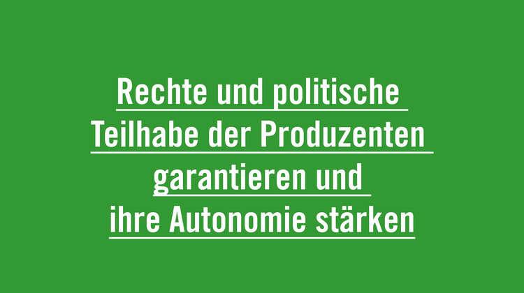 Die Rechte und politische Teilhabe der Produzenten garantieren und ihre Autonomie stärken Die Rechte und politische Teilhabe der Produzenten garantieren und ihre Autonomie stärken